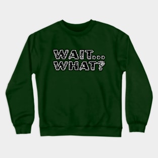 Wait... What? Crewneck Sweatshirt